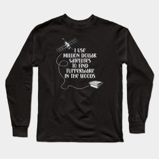 Geocaching I use million dollar satellites to find tupperware in the woods Long Sleeve T-Shirt